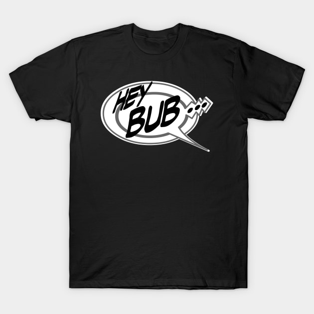 Word Balloon Hey Bub… B T-Shirt by PopsTata Studios 